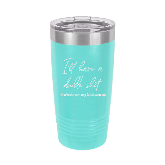 I'll Have a Double Teal 20oz. Insulated Tumbler